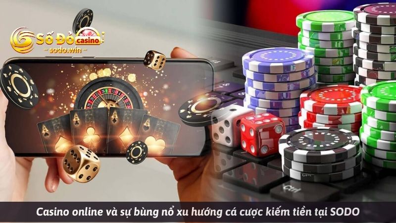 Casino online và sự bùng nổ xu hướng cá cược kiếm tiền tại SODO