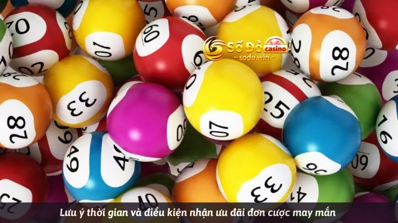 Lưu ý thời gian và điều kiện nhận ưu đãi đơn cược may mắn 