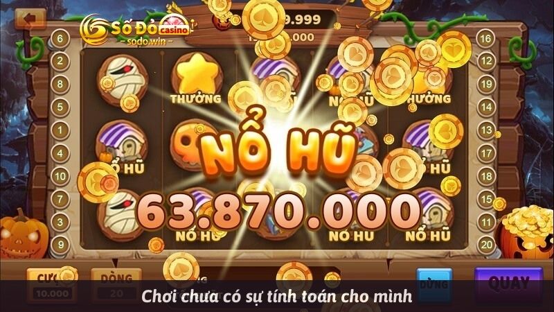 Chơi chưa có sự tính toán cho mình