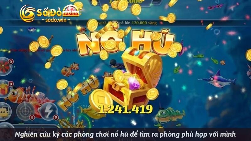 Nghiên cứu kỹ các phòng chơi nổ hũ để tìm ra phòng phù hợp với mình