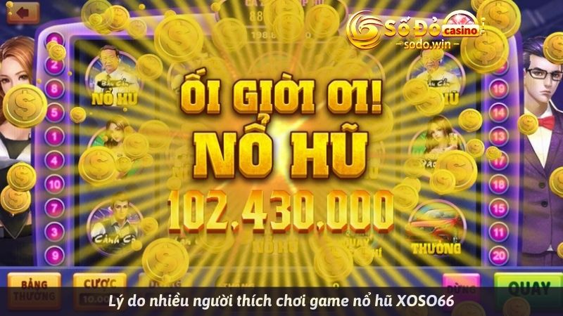 Lý do nhiều người thích chơi game nổ hũ XOSO66