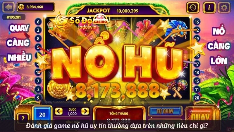 Đánh giá game nổ hũ uy tín thường dựa trên những tiêu chí gì?